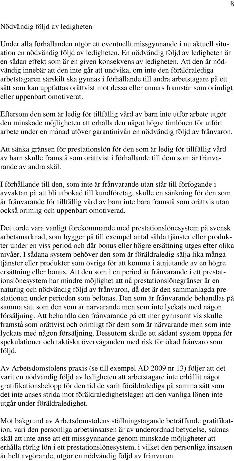 Att den är nödvändig innebär att den inte går att undvika, om inte den föräldralediga arbetstagaren särskilt ska gynnas i förhållande till andra arbetstagare på ett sätt som kan uppfattas orättvist