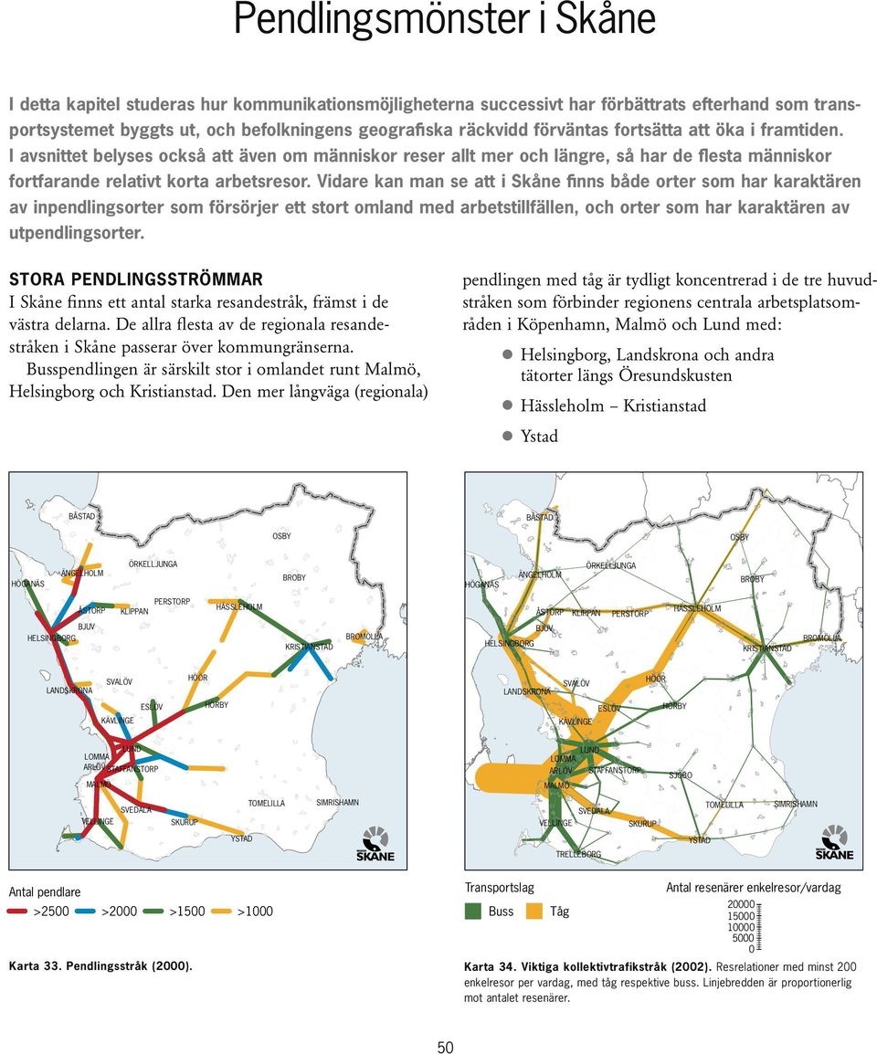 Vidare kan man se att i Skåne finns både orter som har karaktären av inpendlingsorter som försörjer ett stort omland med arbetstillfällen, och orter som har karaktären av utpendlingsorter.