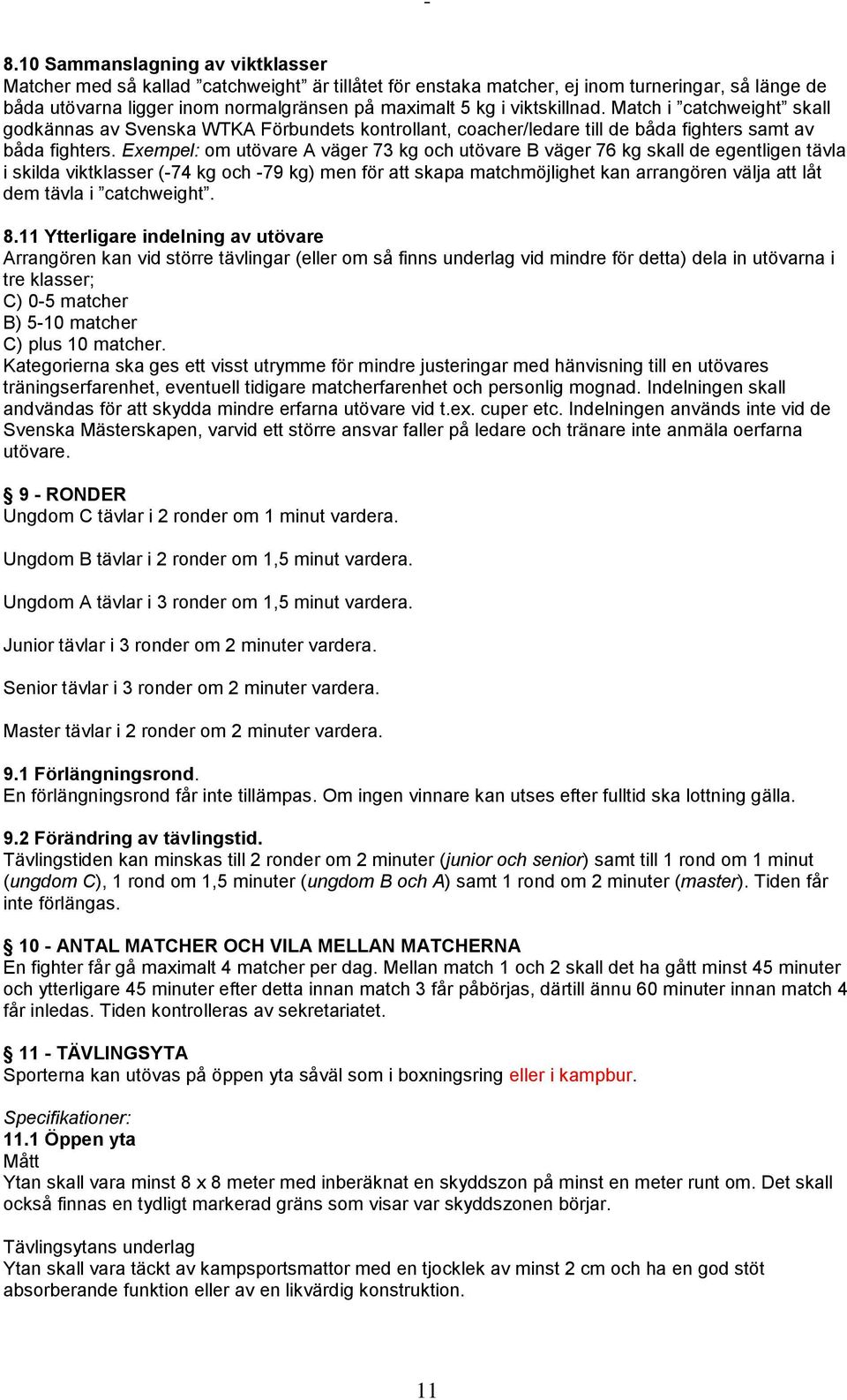 Exempel: om utövare A väger 73 kg och utövare B väger 76 kg skall de egentligen tävla i skilda viktklasser (-74 kg och -79 kg) men för att skapa matchmöjlighet kan arrangören välja att låt dem tävla