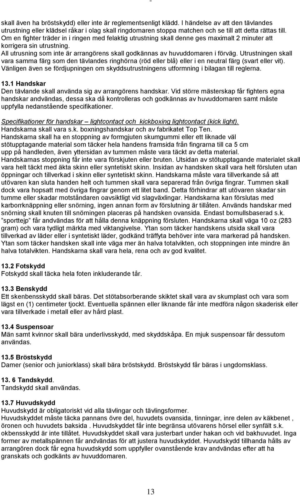 Om en fighter träder in i ringen med felaktig utrustning skall denne ges maximalt 2 minuter att korrigera sin utrustning.