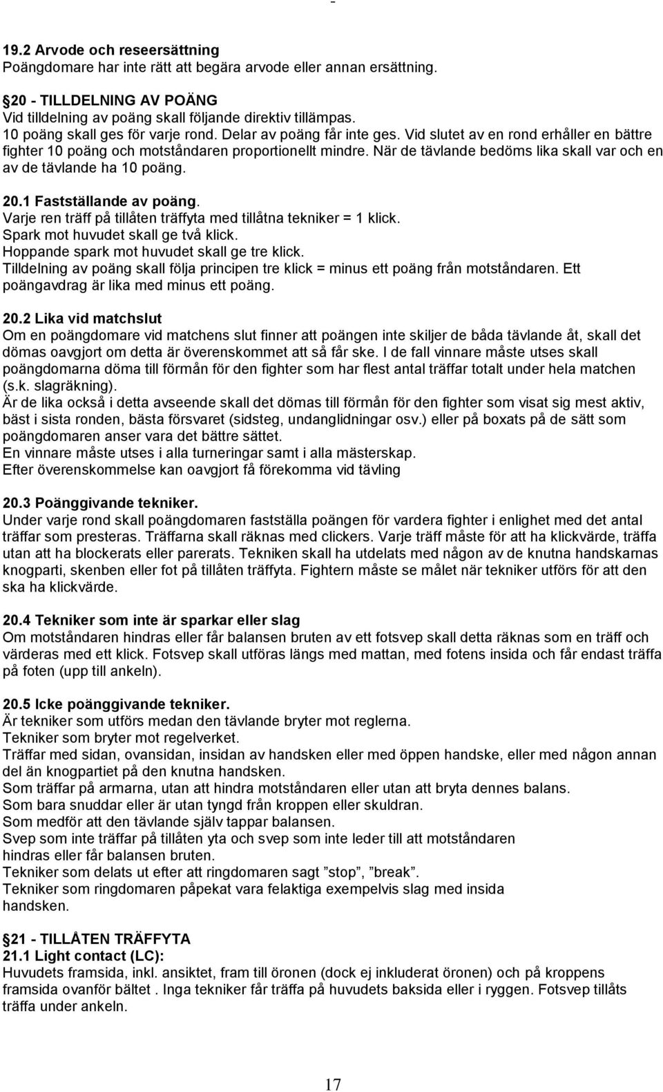 När de tävlande bedöms lika skall var och en av de tävlande ha 10 poäng. 20.1 Fastställande av poäng. Varje ren träff på tillåten träffyta med tillåtna tekniker = 1 klick.