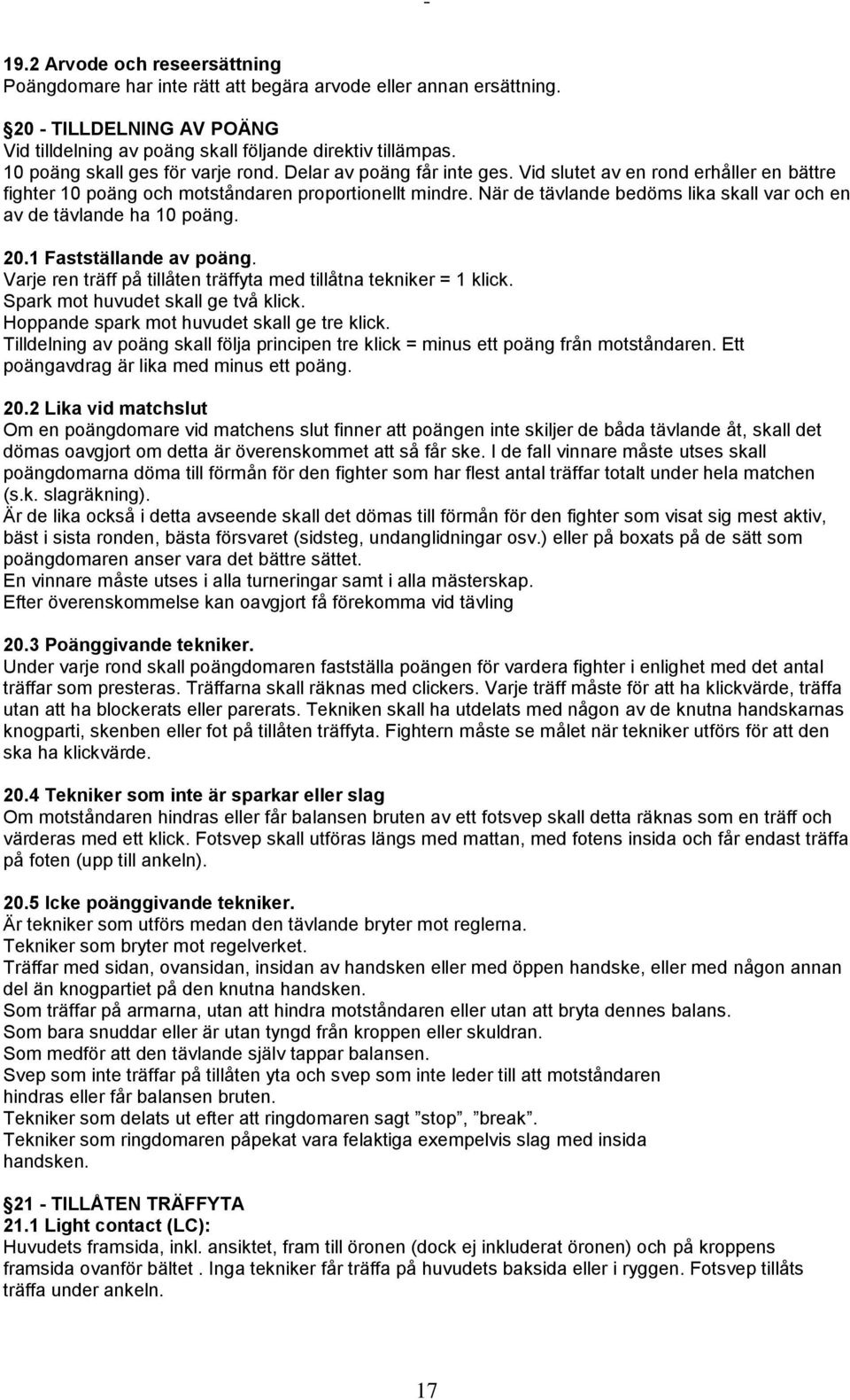 När de tävlande bedöms lika skall var och en av de tävlande ha 10 poäng. 20.1 Fastställande av poäng. Varje ren träff på tillåten träffyta med tillåtna tekniker = 1 klick.