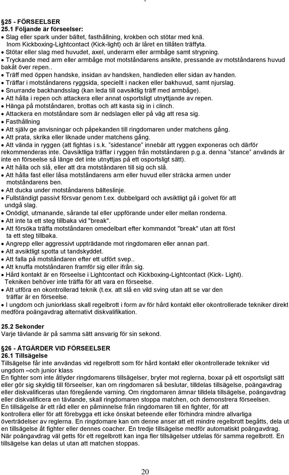 . Träff med öppen handske, insidan av handsken, handleden eller sidan av handen. Träffar i motståndarens ryggsida, speciellt i nacken eller bakhuvud, samt njurslag.