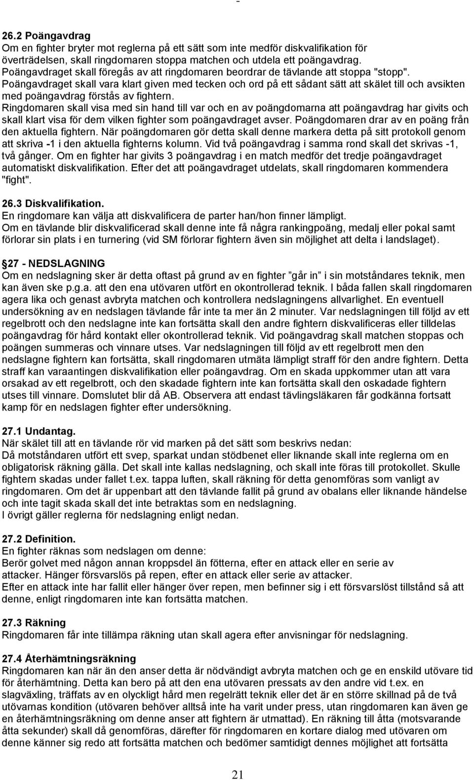 Poängavdraget skall vara klart given med tecken och ord på ett sådant sätt att skälet till och avsikten med poängavdrag förstås av fightern.