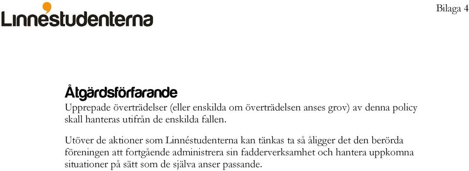 Utöver de aktioner som Linnéstudenterna kan tänkas ta så åligger det den berörda föreningen