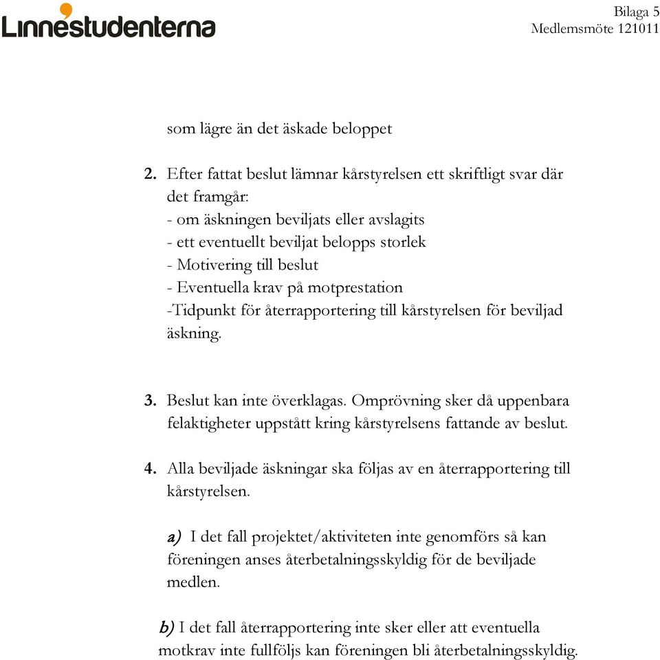 Eventuella krav på motprestation -Tidpunkt för återrapportering till kårstyrelsen för beviljad äskning. 3. Beslut kan inte överklagas.