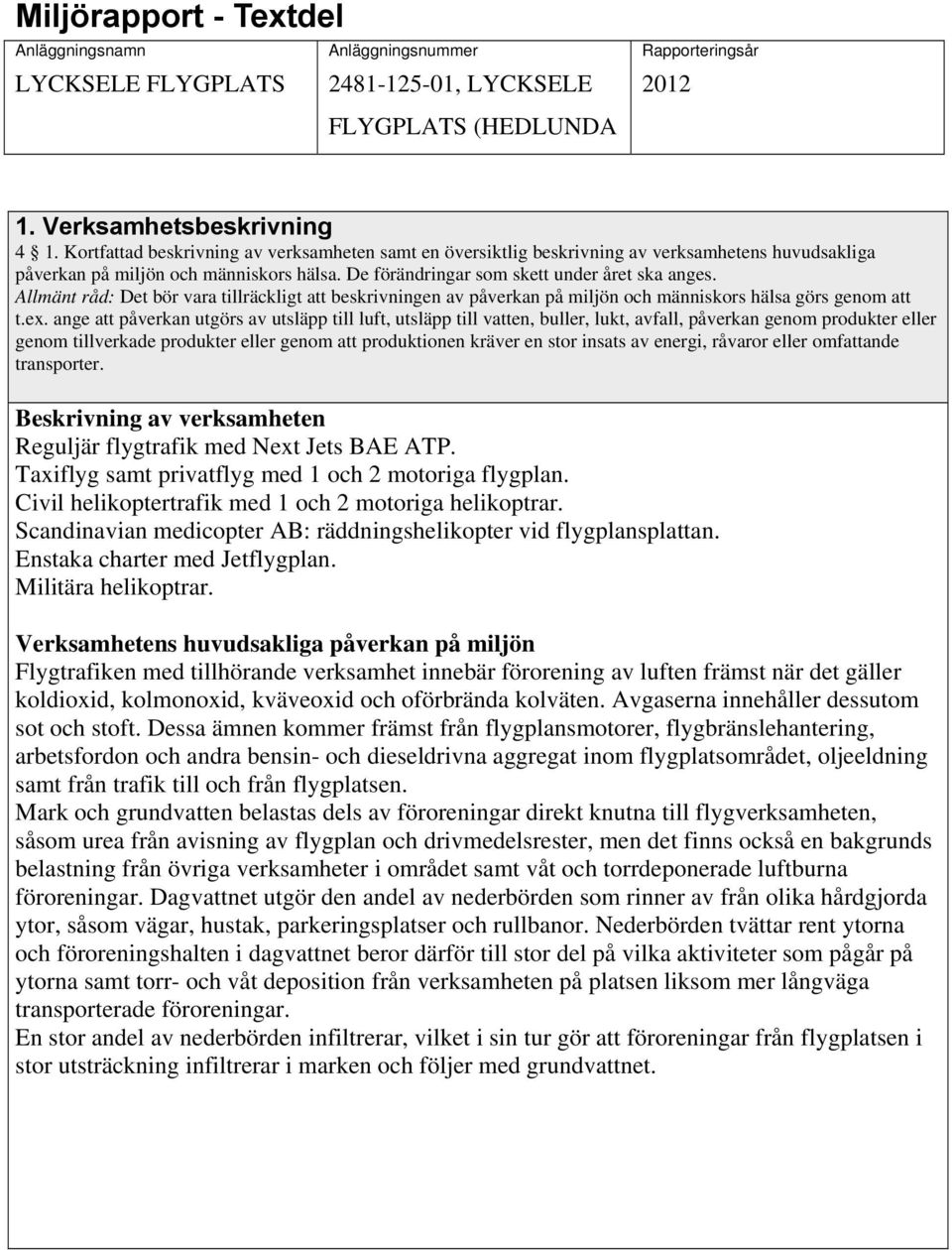 Allmänt råd: Det bör vara tillräckligt att beskrivningen av påverkan på miljön och människors hälsa görs genom att t.ex.