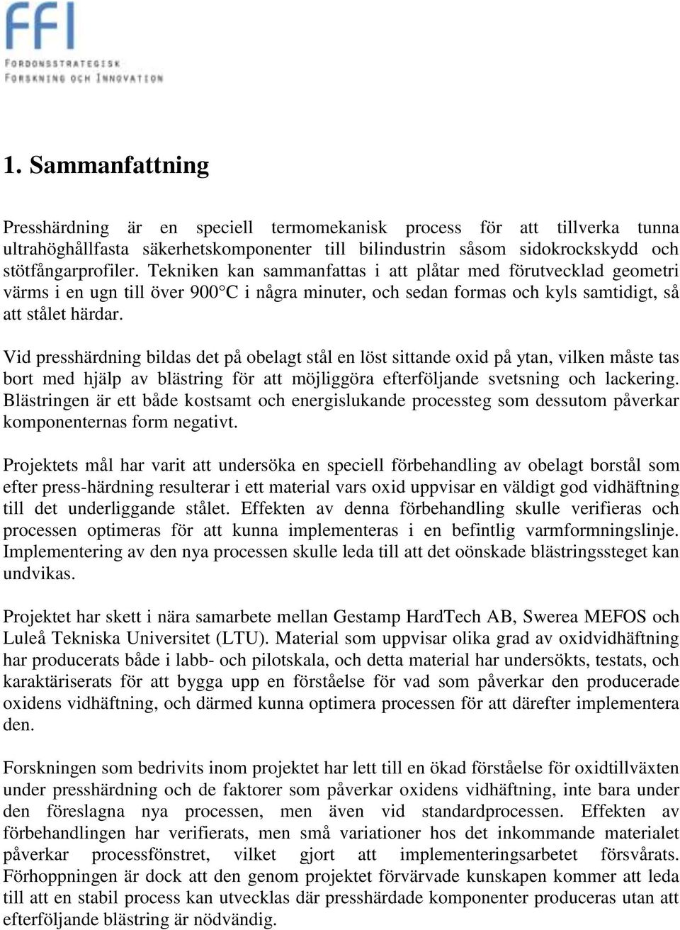 Vid presshärdning bildas det på obelagt stål en löst sittande oxid på ytan, vilken måste tas bort med hjälp av blästring för att möjliggöra efterföljande svetsning och lackering.