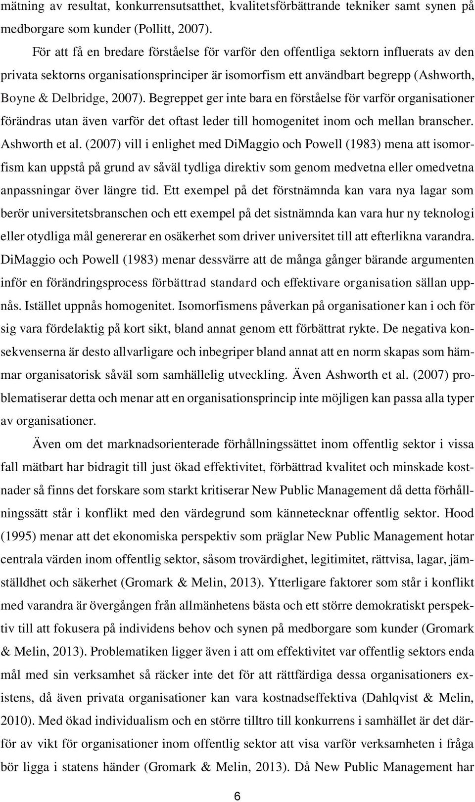 Begreppet ger inte bara en förståelse för varför organisationer förändras utan även varför det oftast leder till homogenitet inom och mellan branscher. Ashworth et al.