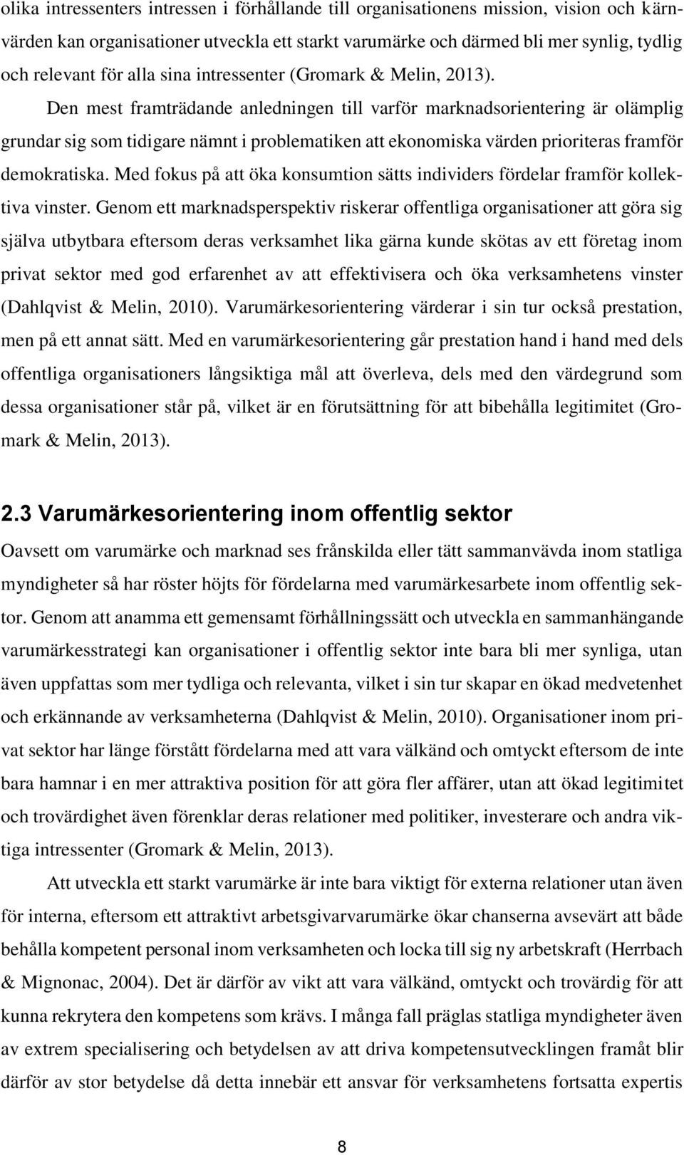 Den mest framträdande anledningen till varför marknadsorientering är olämplig grundar sig som tidigare nämnt i problematiken att ekonomiska värden prioriteras framför demokratiska.