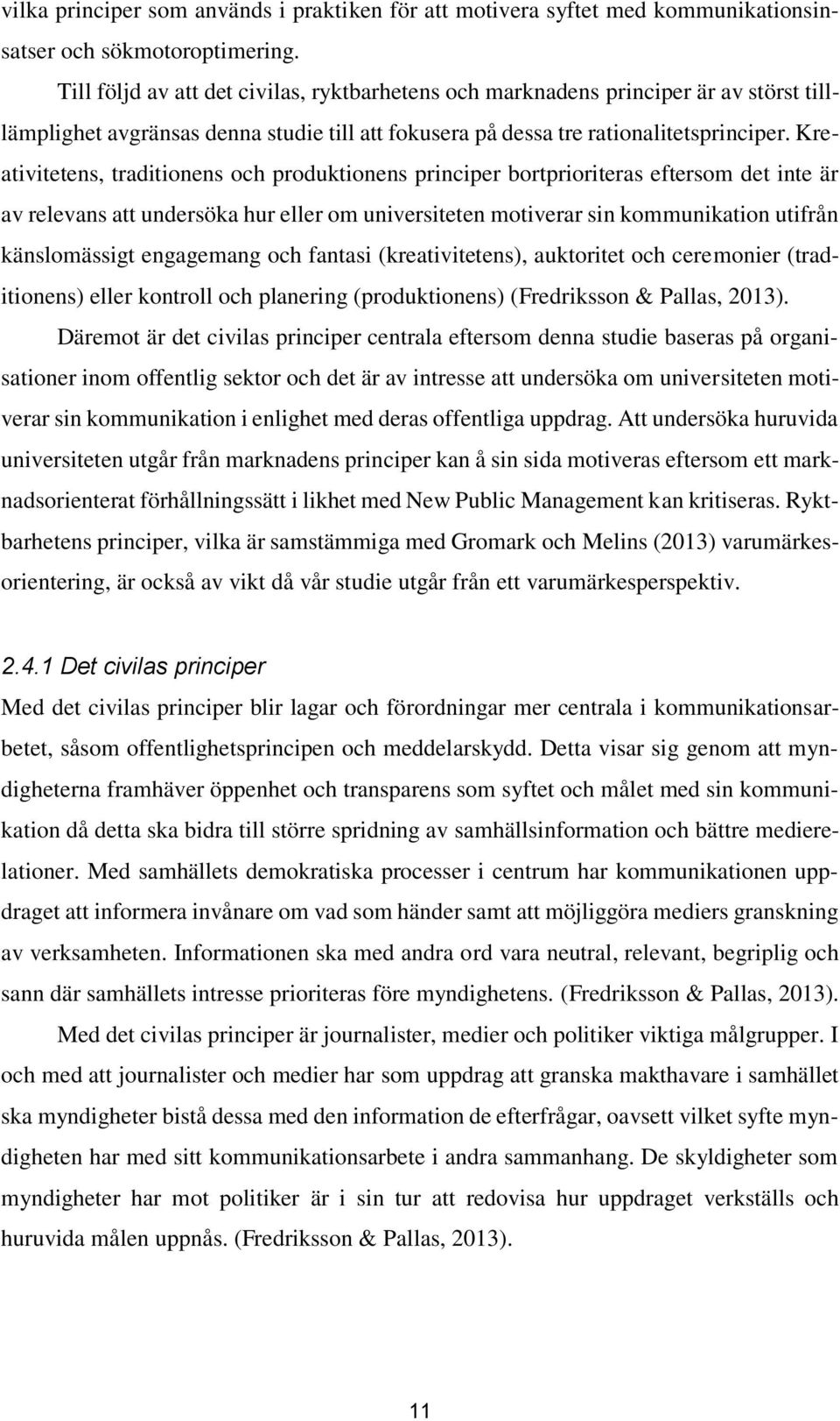 Kreativitetens, traditionens och produktionens principer bortprioriteras eftersom det inte är av relevans att undersöka hur eller om universiteten motiverar sin kommunikation utifrån känslomässigt