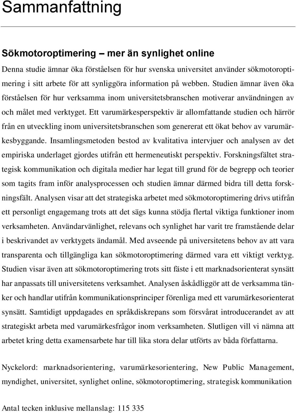 Ett varumärkesperspektiv är allomfattande studien och härrör från en utveckling inom universitetsbranschen som genererat ett ökat behov av varumärkesbyggande.