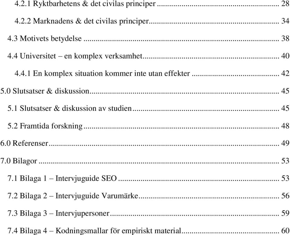 1 Slutsatser & diskussion av studien... 45 5.2 Framtida forskning... 48 6.0 Referenser... 49 7.0 Bilagor... 53 7.