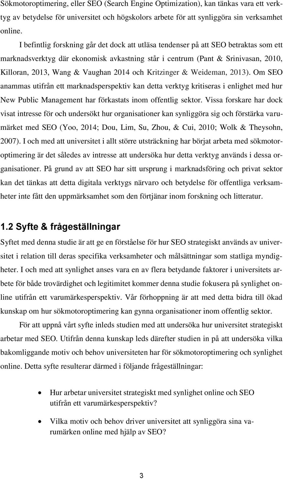 2014 och Kritzinger & Weideman, 2013). Om SEO anammas utifrån ett marknadsperspektiv kan detta verktyg kritiseras i enlighet med hur New Public Management har förkastats inom offentlig sektor.