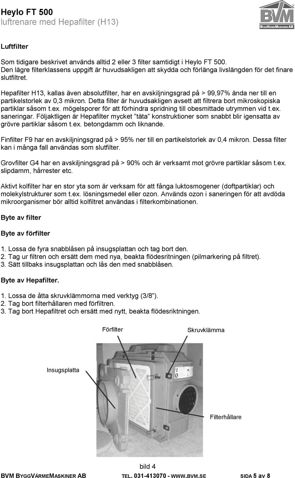 Hepafilter H13, kallas även absolutfilter, har en avskiljningsgrad på > 99,97% ända ner till en partikelstorlek av 0,3 mikron.