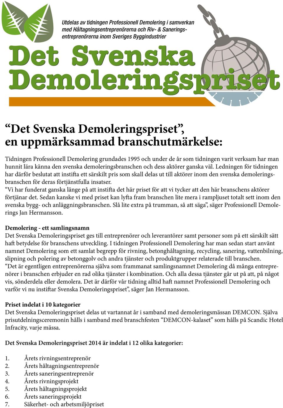 aktörer ganska väl. Ledningen för tidningen har därför beslutat att instifta ett särskilt pris som skall delas ut till aktörer inom den svenska demoleringsbranschen för deras förtjänstfulla insatser.