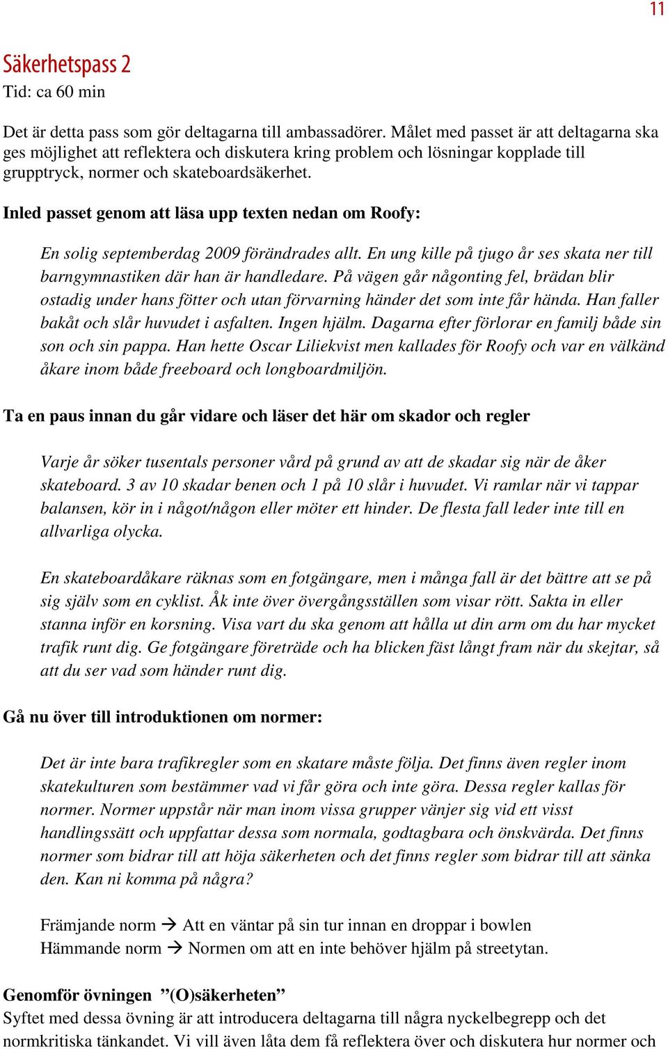 Inled passet genom att läsa upp texten nedan om Roofy: En solig septemberdag 2009 förändrades allt. En ung kille på tjugo år ses skata ner till barngymnastiken där han är handledare.