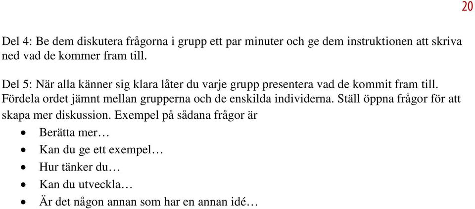 Fördela ordet jämnt mellan grupperna och de enskilda individerna. Ställ öppna frågor för att skapa mer diskussion.