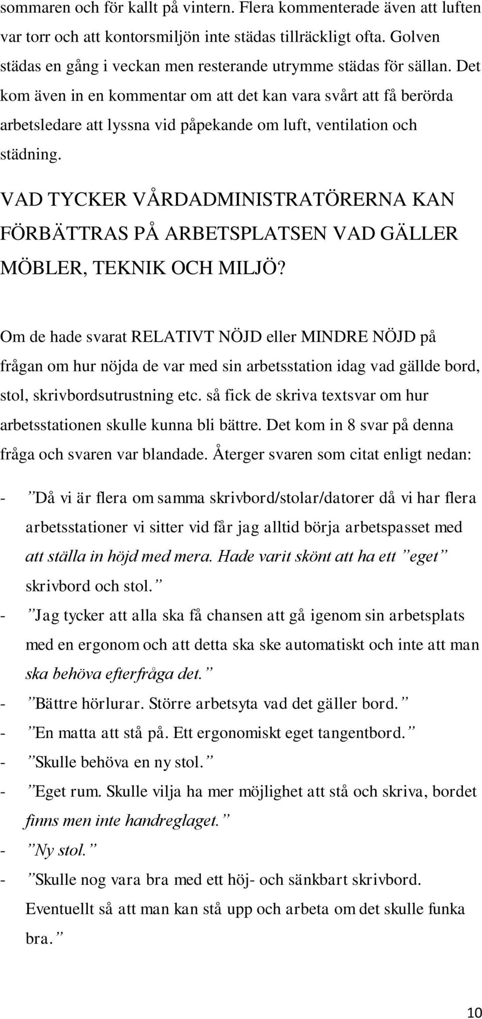 Det kom även in en kommentar om att det kan vara svårt att få berörda arbetsledare att lyssna vid påpekande om luft, ventilation och städning.