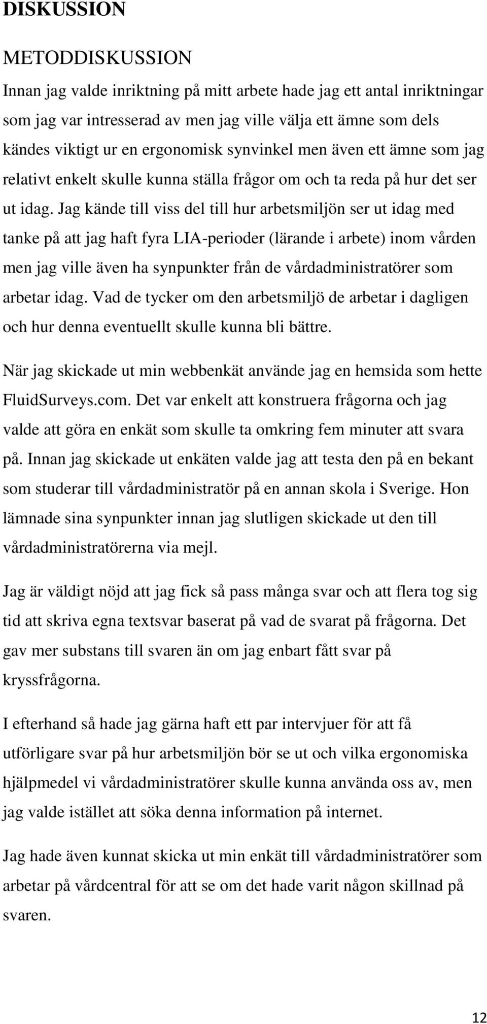 Jag kände till viss del till hur arbetsmiljön ser ut idag med tanke på att jag haft fyra LIA-perioder (lärande i arbete) inom vården men jag ville även ha synpunkter från de vårdadministratörer som