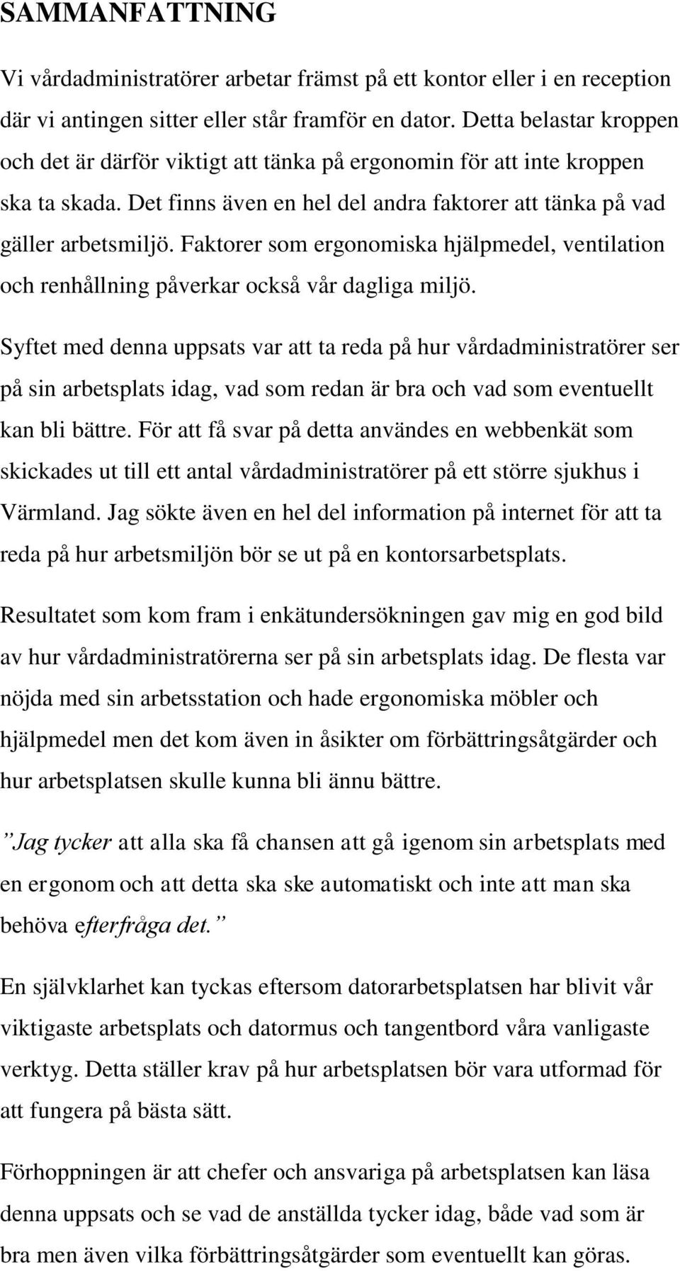 Faktorer som ergonomiska hjälpmedel, ventilation och renhållning påverkar också vår dagliga miljö.