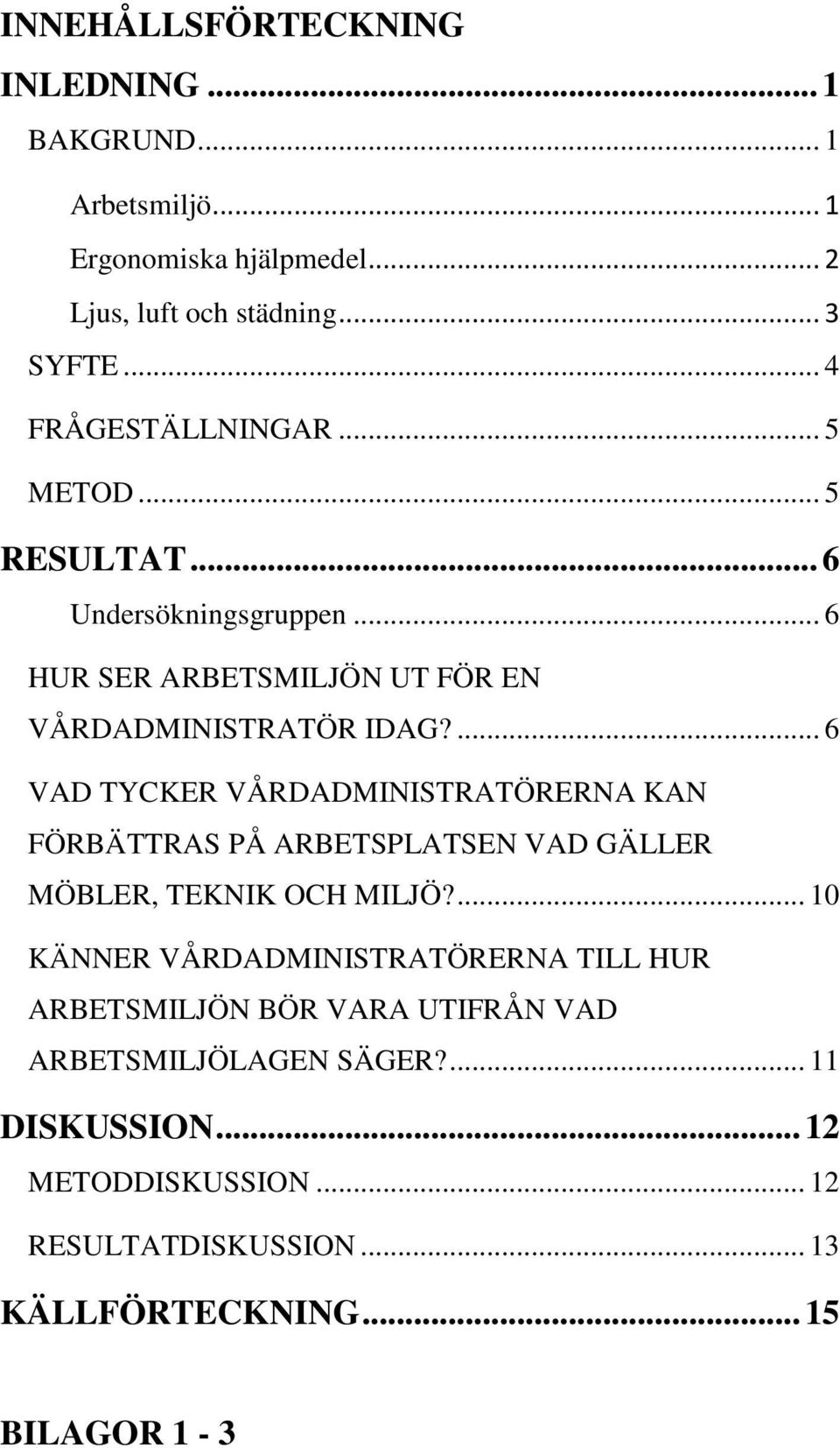 ... 6 VAD TYCKER VÅRDADMINISTRATÖRERNA KAN FÖRBÄTTRAS PÅ ARBETSPLATSEN VAD GÄLLER MÖBLER, TEKNIK OCH MILJÖ?