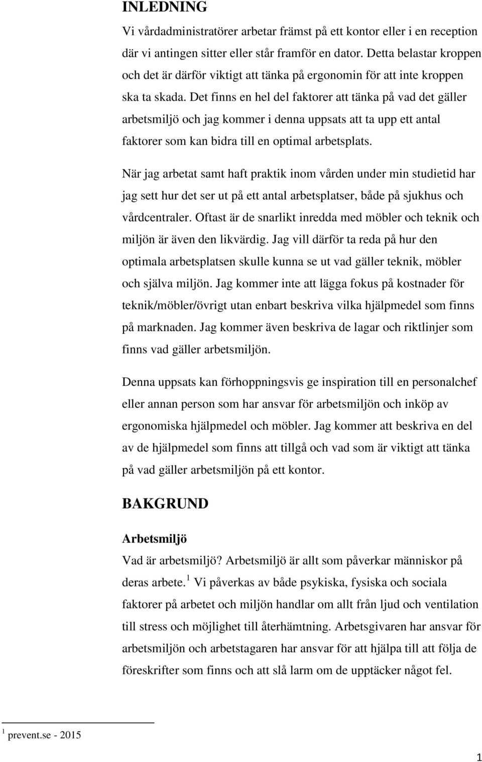 Det finns en hel del faktorer att tänka på vad det gäller arbetsmiljö och jag kommer i denna uppsats att ta upp ett antal faktorer som kan bidra till en optimal arbetsplats.