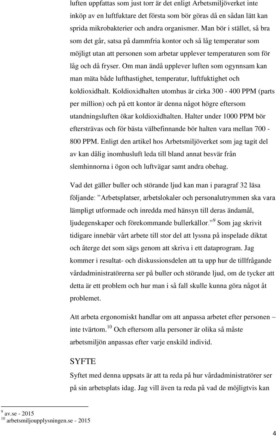 Om man ändå upplever luften som ogynnsam kan man mäta både lufthastighet, temperatur, luftfuktighet och koldioxidhalt.