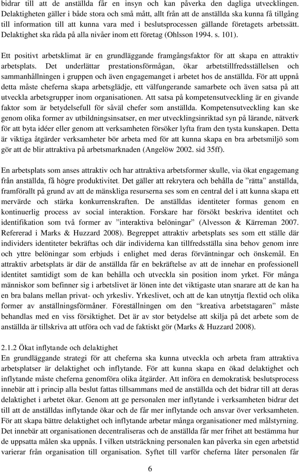 Delaktighet ska råda på alla nivåer inom ett företag (Ohlsson 1994. s. 101). Ett positivt arbetsklimat är en grundläggande framgångsfaktor för att skapa en attraktiv arbetsplats.