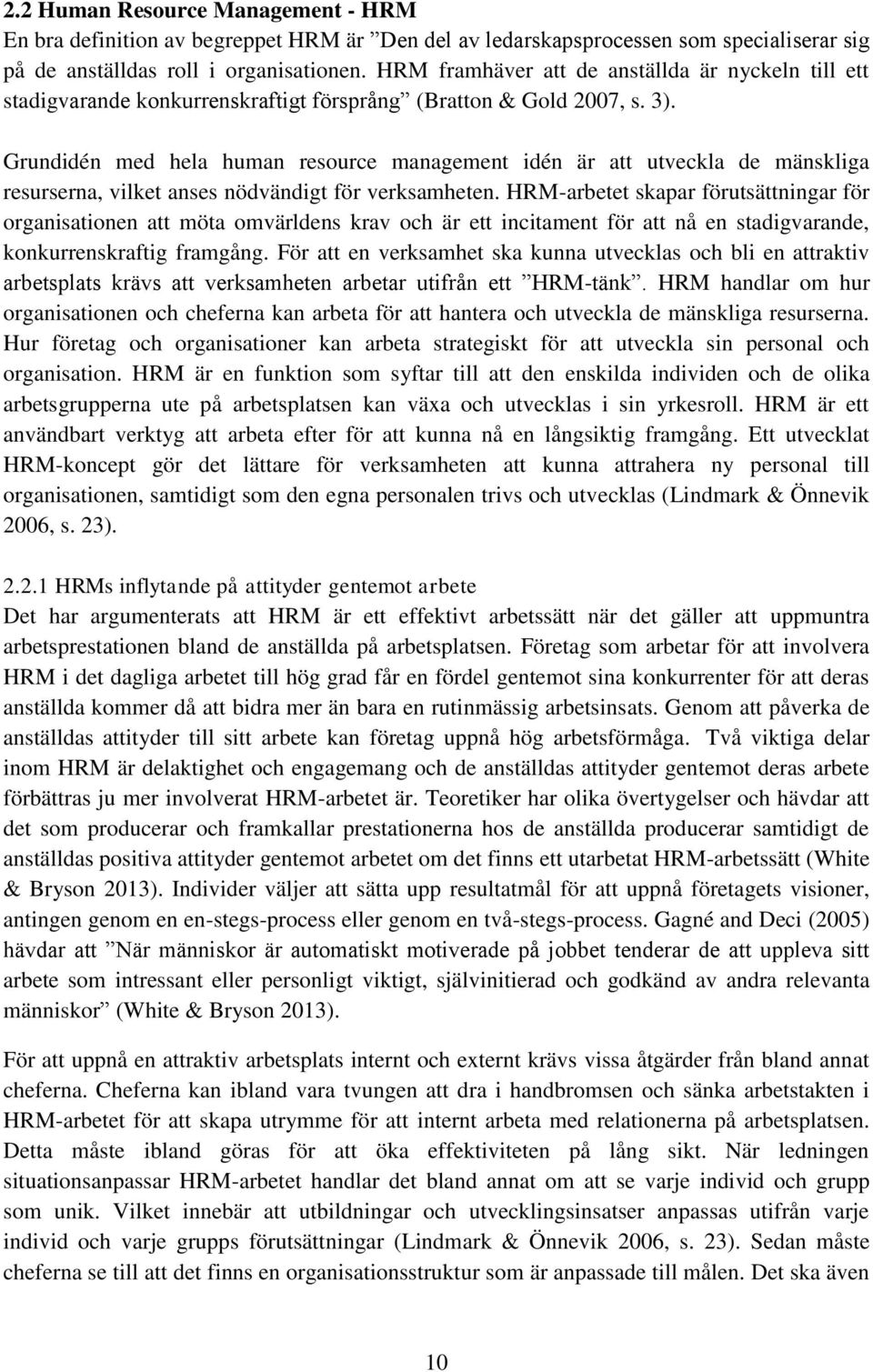 Grundidén med hela human resource management idén är att utveckla de mänskliga resurserna, vilket anses nödvändigt för verksamheten.