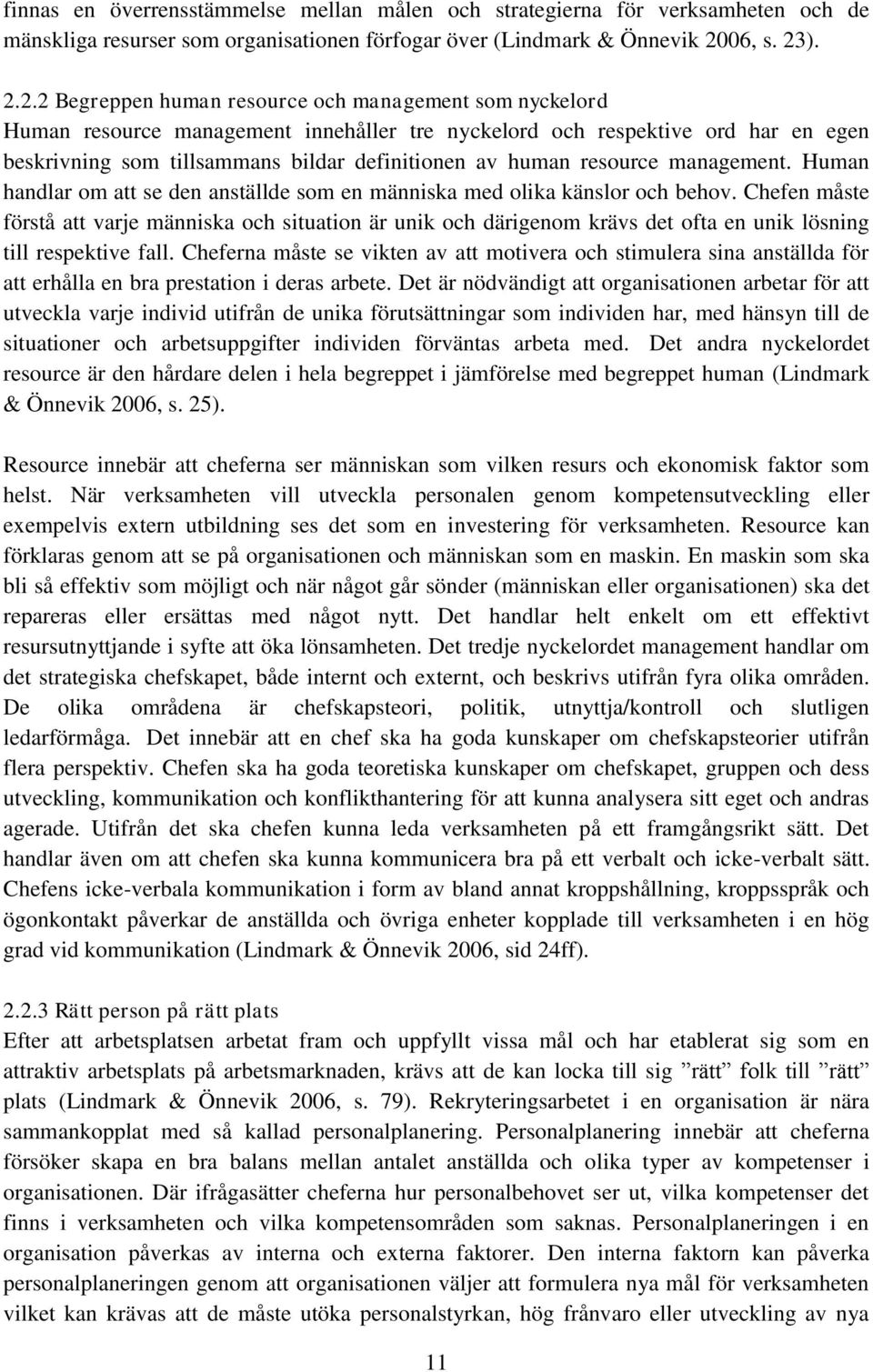 ). 2.2.2 Begreppen human resource och management som nyckelord Human resource management innehåller tre nyckelord och respektive ord har en egen beskrivning som tillsammans bildar definitionen av