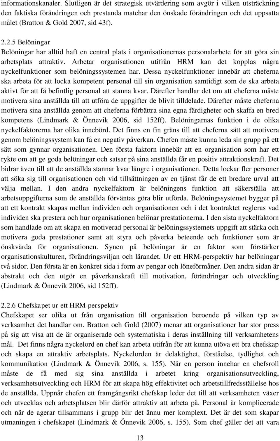 2.2.5 Belöningar Belöningar har alltid haft en central plats i organisationernas personalarbete för att göra sin arbetsplats attraktiv.