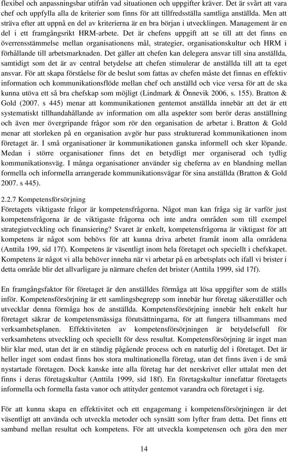 Det är chefens uppgift att se till att det finns en överrensstämmelse mellan organisationens mål, strategier, organisationskultur och HRM i förhållande till arbetsmarknaden.