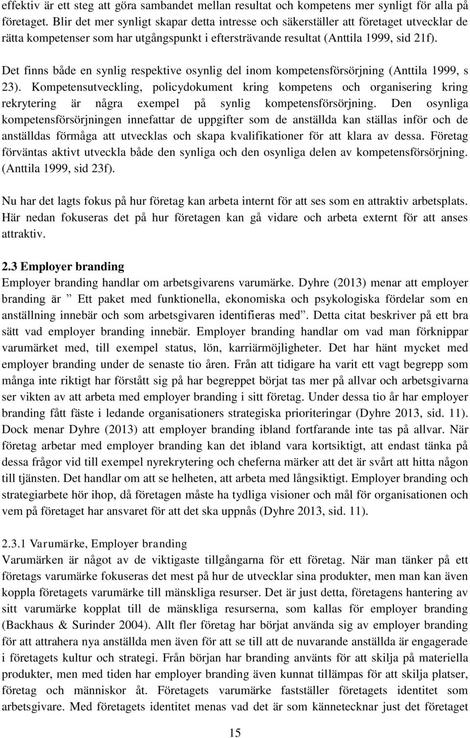 Det finns både en synlig respektive osynlig del inom kompetensförsörjning (Anttila 1999, s 23).