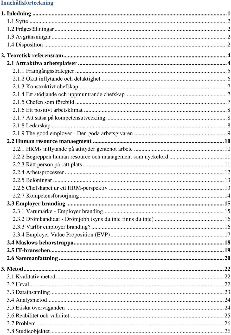 1.7 Att satsa på kompetensutveckling... 8 2.1.8 Ledarskap... 8 2.1.9 The good employer - Den goda arbetsgivaren... 9 2.2 Human resource manaegment... 10 2.2.1 HRMs inflytande på attityder gentenot arbete.