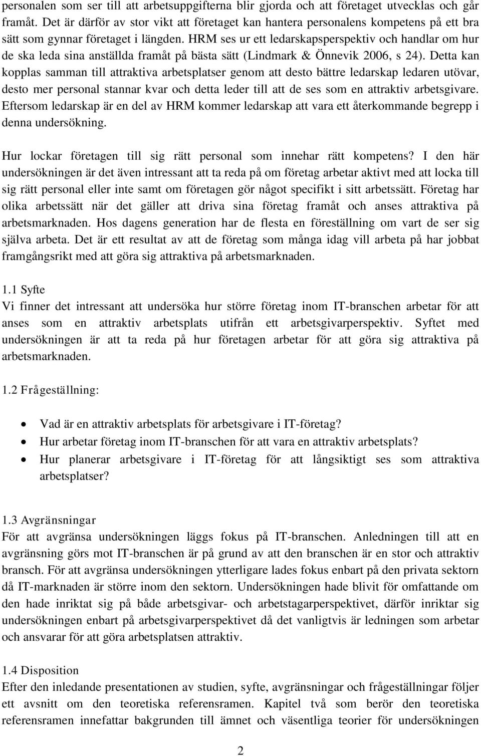 HRM ses ur ett ledarskapsperspektiv och handlar om hur de ska leda sina anställda framåt på bästa sätt (Lindmark & Önnevik 2006, s 24).