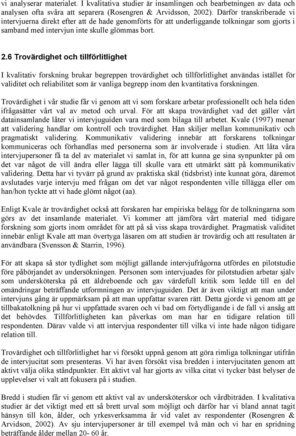 6 Trovärdighet och tillförlitlighet I kvalitativ forskning brukar begreppen trovärdighet och tillförlitlighet användas istället för validitet och reliabilitet som är vanliga begrepp inom den