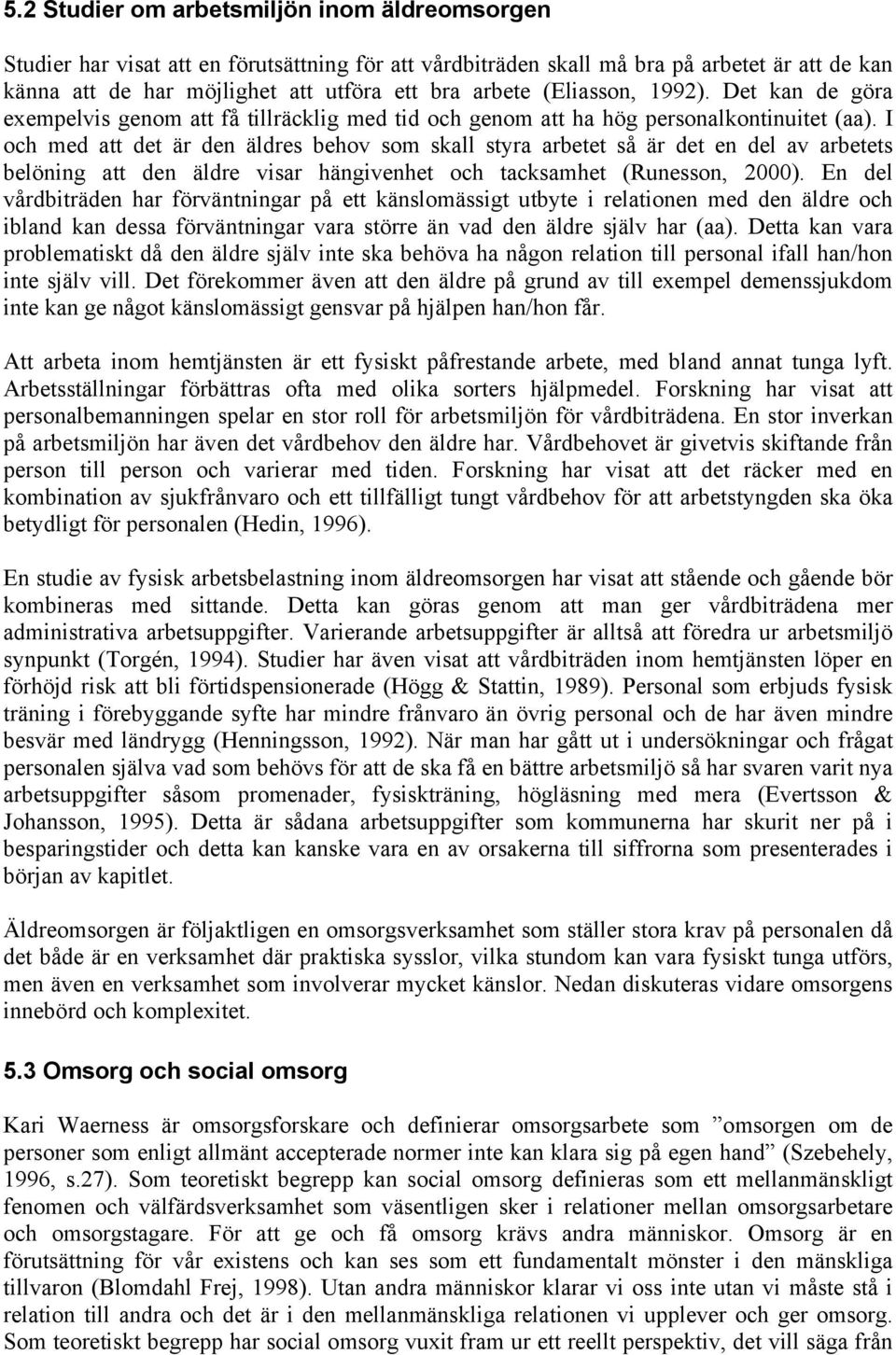 I och med att det är den äldres behov som skall styra arbetet så är det en del av arbetets belöning att den äldre visar hängivenhet och tacksamhet (Runesson, 2000).