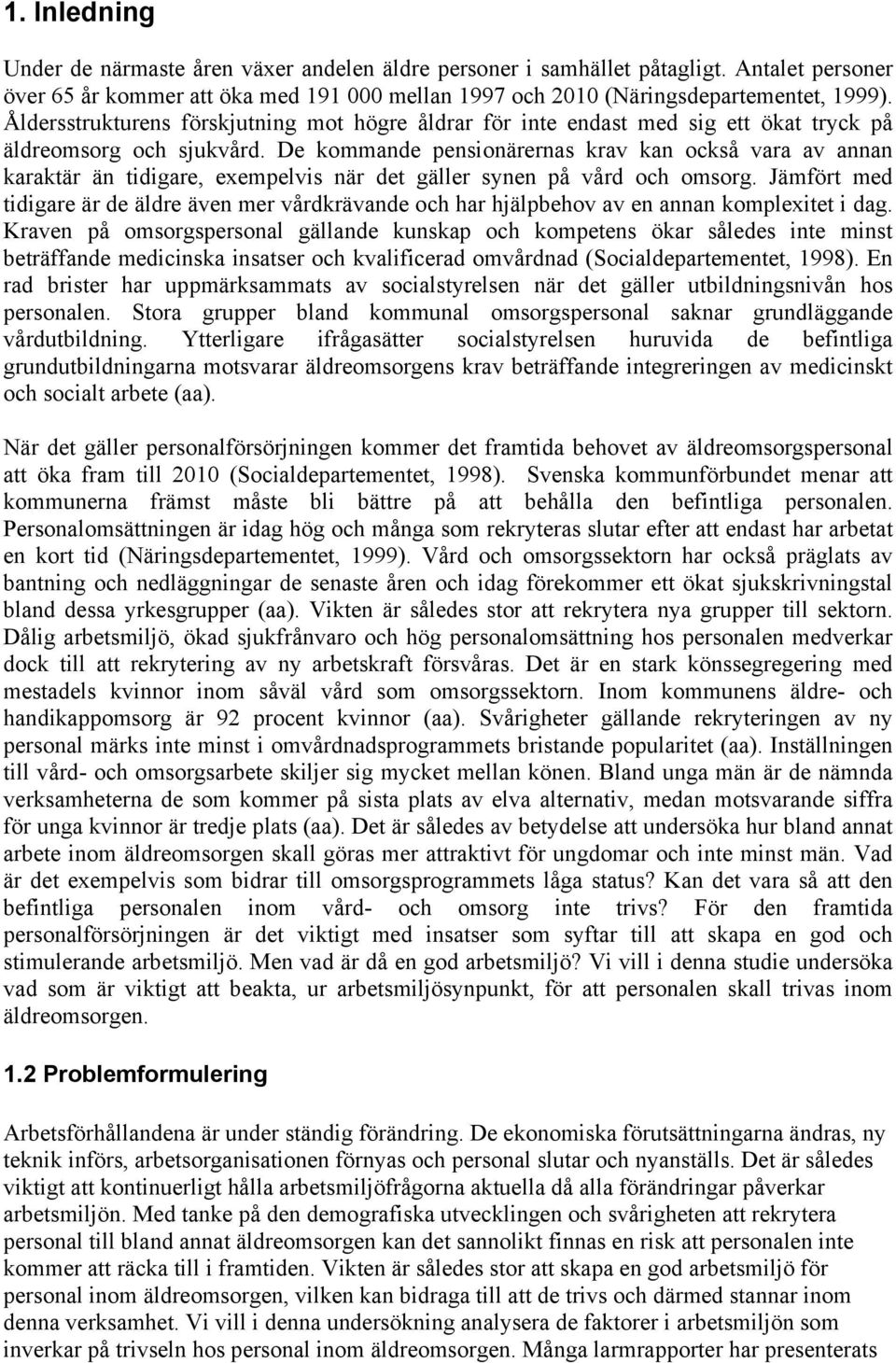 De kommande pensionärernas krav kan också vara av annan karaktär än tidigare, exempelvis när det gäller synen på vård och omsorg.