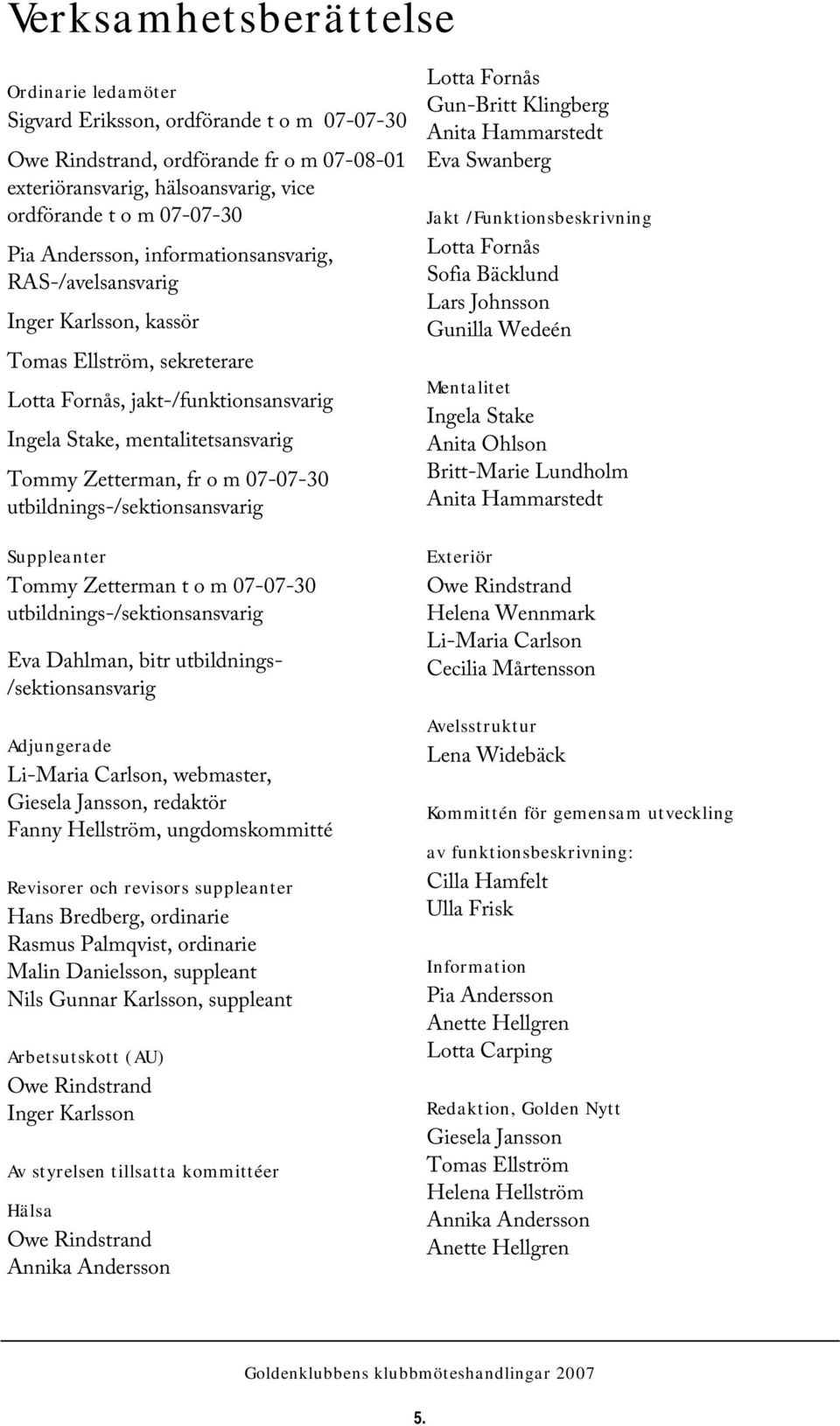 07-07-30 utbildnings-/sektionsansvarig Suppleanter Tommy Zetterman t o m 07-07-30 utbildnings-/sektionsansvarig Eva Dahlman, bitr utbildnings- /sektionsansvarig Adjungerade Li-Maria Carlson,