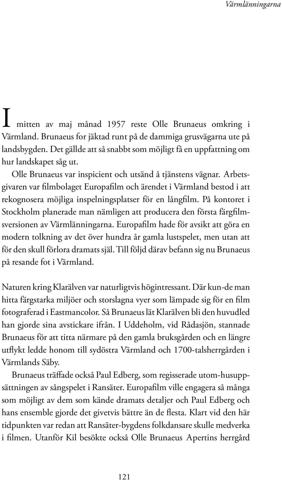 Arbetsgivaren var filmbolaget Europafilm och ärendet i Värmland bestod i att rekognosera möjliga inspelningsplatser för en långfilm.