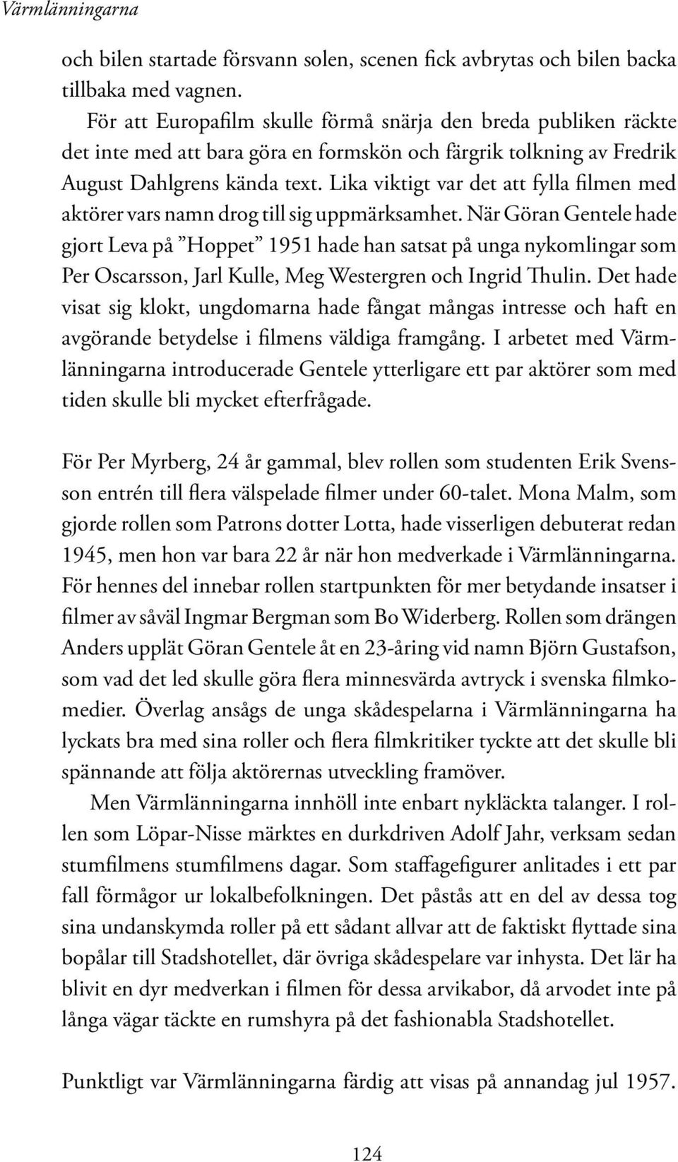 Lika viktigt var det att fylla filmen med aktörer vars namn drog till sig uppmärksamhet.
