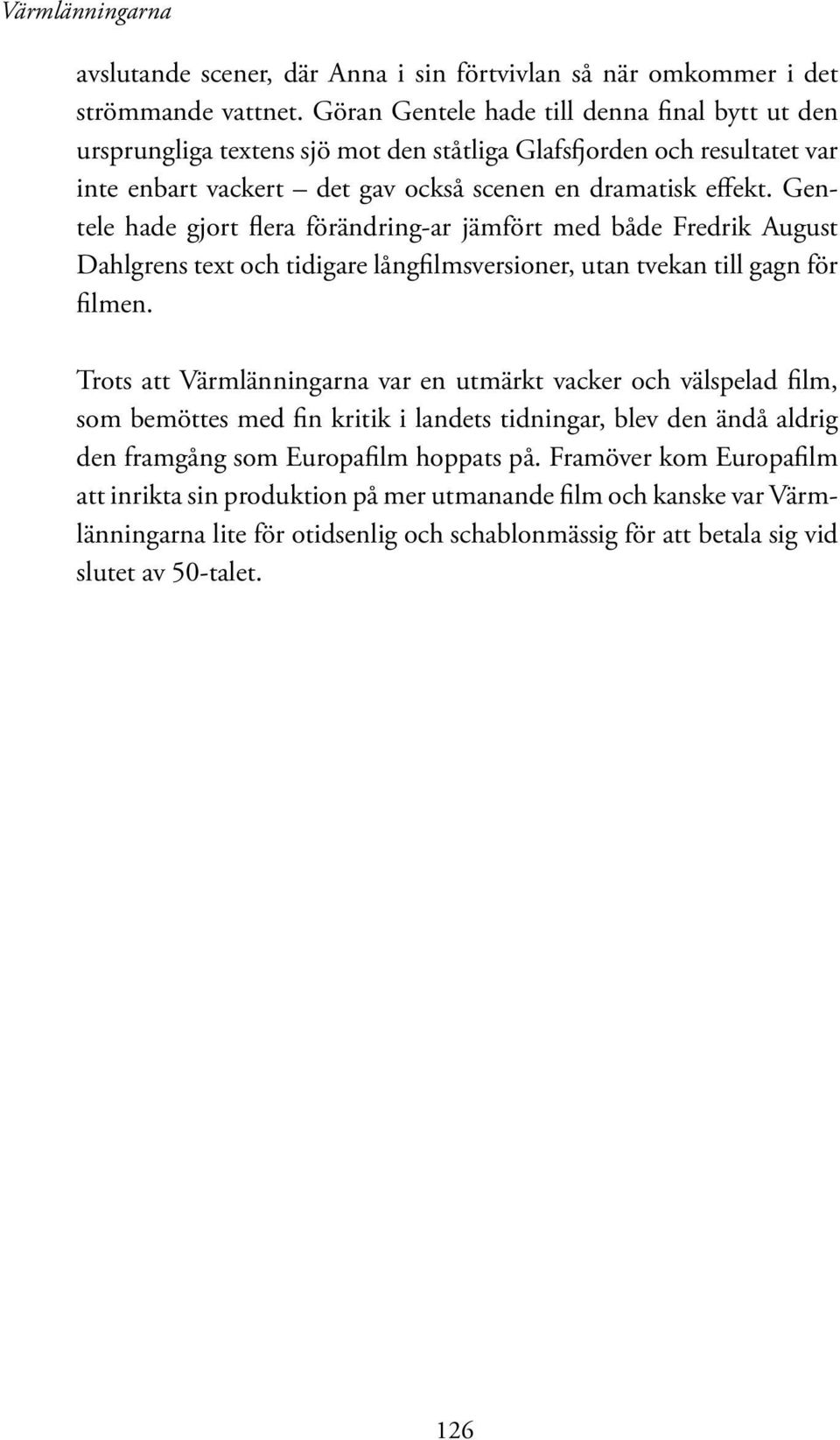 Gentele hade gjort flera förändring-ar jämfört med både Fredrik August Dahlgrens text och tidigare långfilmsversioner, utan tvekan till gagn för filmen.