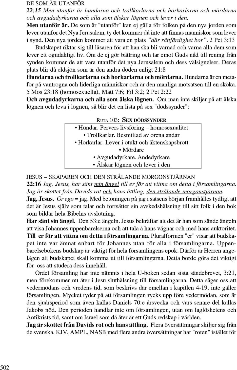 Om de ej gör bättring och tar emot Guds nåd till rening från synden kommer de att vara utanför det nya Jerusalem och dess välsignelser.