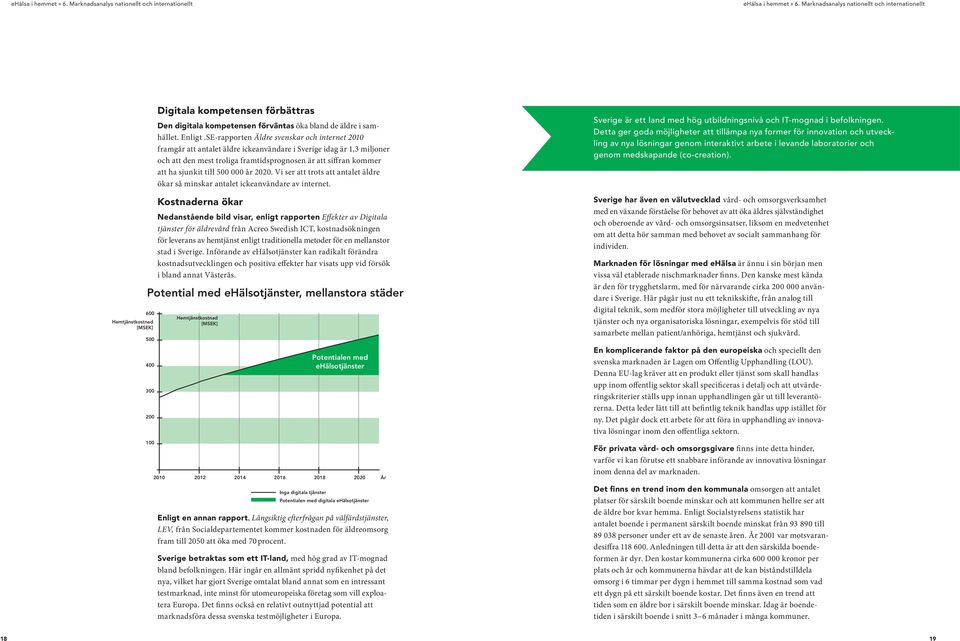 SE-rapporten Äldre svenskar och internet 2010 framgår att antalet äldre ickeanvändare i Sverige idag är 1,3 miljoner och att den mest troliga framtidsprognosen är att siffran kommer att ha sjunkit