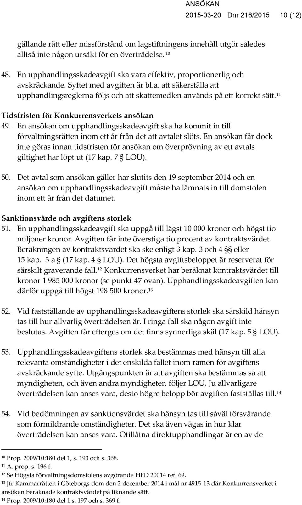 11 Tidsfristen för Konkurrensverkets ansökan 49. En ansökan om upphandlingsskadeavgift ska ha kommit in till förvaltningsrätten inom ett år från det att avtalet slöts.