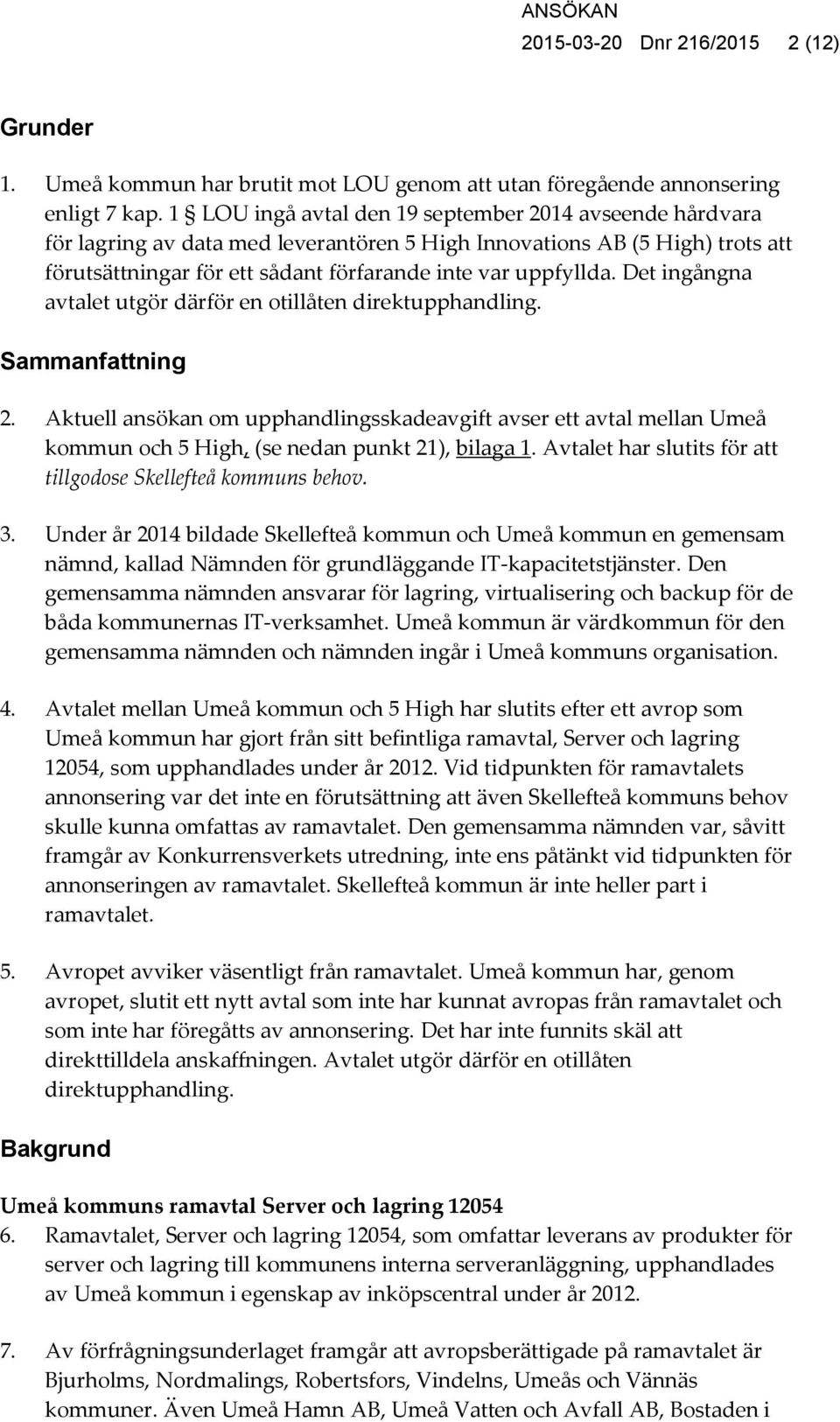 Det ingångna avtalet utgör därför en otillåten direktupphandling. Sammanfattning 2.