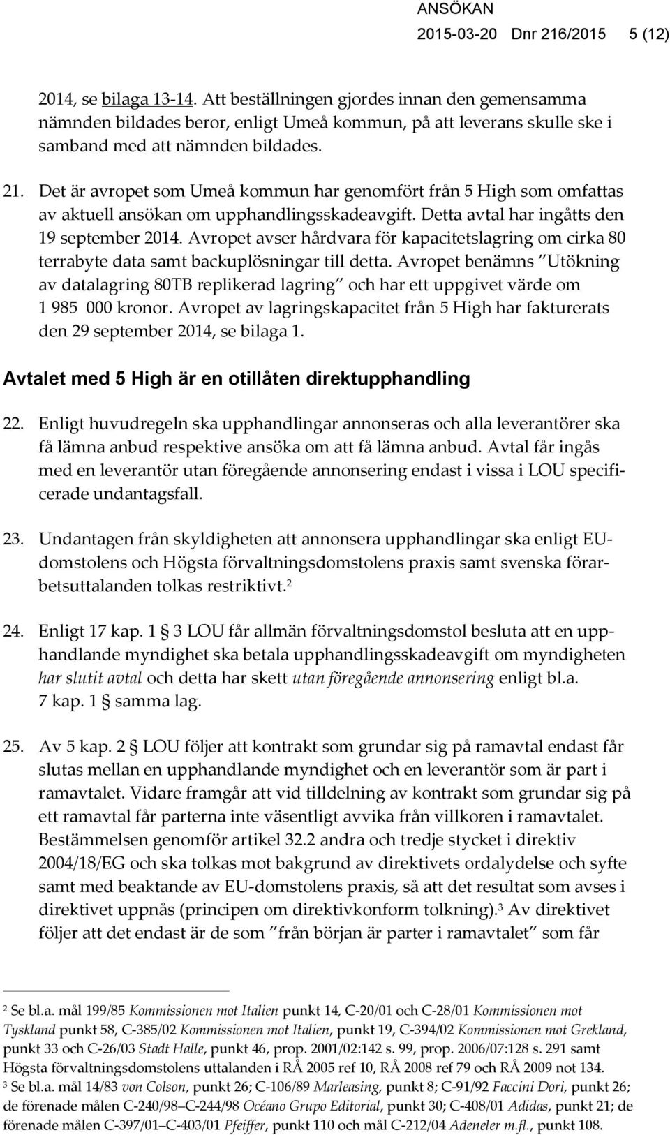 Det är avropet som Umeå kommun har genomfört från 5 High som omfattas av aktuell ansökan om upphandlingsskadeavgift. Detta avtal har ingåtts den 19 september 2014.