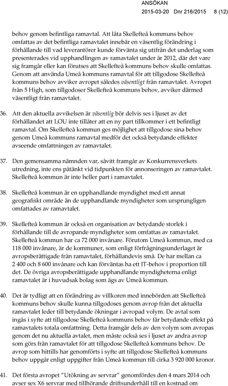 vid upphandlingen av ramavtalet under år 2012, där det vare sig framgår eller kan förutses att Skellefteå kommuns behov skulle omfattas.