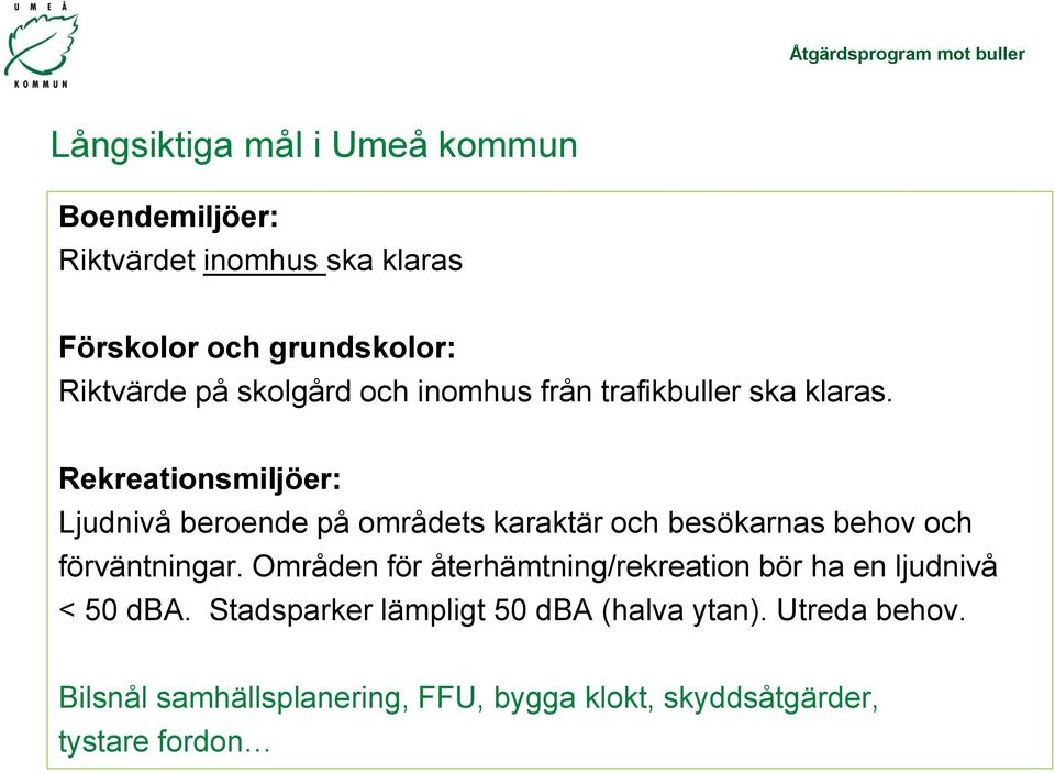 Rekreationsmiljöer: Ljudnivå beroende på områdets karaktär och besökarnas behov och förväntningar.